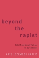 Beyond the Rapist: Title IX and Sexual Violence on Us Campuses 019087693X Book Cover