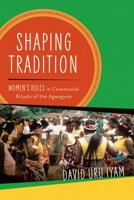 Shaping Tradition: Women's Roles in Ceremonial Rituals of the Agwagune 0299334406 Book Cover