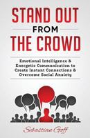 Stand Out from the Crowd: Emotional Intelligence & Energetic Communication to Create Instant Connections & Overcome Social Anxiety 1548122467 Book Cover