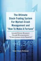 The Ultimate Stock-Trading System For Market-Crash Management and "How To Make A Fortune": Learn Stock Market Crash Management "Turn Losses into Profits" 1481886274 Book Cover