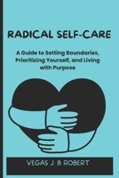 Radical Self-Care: A Guide to Setting Boundaries, Prioritizing Yourself, and Living with Purpose B0DYJD6P9X Book Cover
