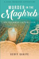 A Luke Tremayne Adventure Murder in the Maghreb: An Islamic Interlude North Africa 1657-8 1490785841 Book Cover