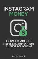 Instagram Money: How to Profit from Instagram Without a Large Following 1092611053 Book Cover