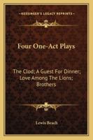 Four One-Act Plays: The Clod; A Guest For Dinner; Love Among The Lions; Brothers 1432543954 Book Cover