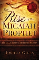 The Rise of the Micaiah Prophet : A Call to Purity in the Prophetic 1735228230 Book Cover