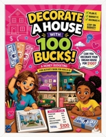 Decorate a House with 100 Bucks: A Fun Money Budgeting Activity Book for Kids Ages 8–12 (Building On A Budget) 1959209671 Book Cover