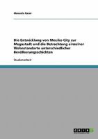 Die Entwicklung von Mexiko City zur Megastadt und die Betrachtung einzelner Wohnstandorte unterschiedlicher Bevölkerungsschichten 3638743470 Book Cover