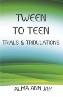 Tween to Teen: Trials & Tribulations 1963091035 Book Cover