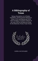 A Bibliography of Texas: Being a Descriptive List of Books, Pamphlets, and Documents Relating to Texas in Print and Manuscript Since 1536, Including a Complete Collation of the Laws; With an Introduct 1347399860 Book Cover