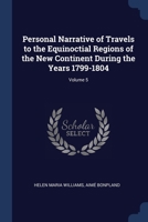 Personal Narrative of Travels to the Equinoctial Regions of the New Continent During the Years 1799-1804; Volume 5 1241409625 Book Cover