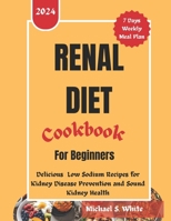 Renal Diet Cookbook for Beginners: Delicious Low Sodium Recipes for Kidney Disease Prevention and Sound kidney Health B0CT5C8B27 Book Cover