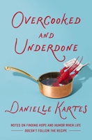 Overcooked and Underdone: Notes on Finding Hope and Humor When Life Doesn’t Follow the Recipe 1400257204 Book Cover