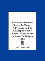 Documents Nouveaux Servant De Preuves A L'Histoire De L'Ile De Chypre: Sous Le Regne Des Princes De La Maison De Lusignan (1882) 1168431743 Book Cover