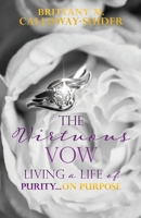 The Virtuous Vow: Living a Life of Purity...on Purpose 1662803745 Book Cover