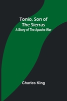 Tonio, Son of the Sierras: A Story of the Apache War 151712588X Book Cover