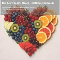 The Juicy Reset – Heart Health Juicing Guide: 60 Delicious Juices to Lower Blood Pressure, Boost Energy & Support a Healthy Heart (The Juicy Reset Wellness Guides) B0FXLDPQNS Book Cover