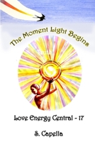 The Moment Light Begins: Love Energy Central 17 B0DSKBPQWK Book Cover