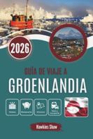 GUÍA DE VIAJE A GROENLANDIA 2026: La vida al límite del clima ártico y los paisajes salvajes B0G4D5C7YV Book Cover