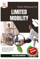 Chair Workouts For Limited Mobility: Gentle Seated Routines To Build Strength, Improve Circulation, And Support Everyday Energy B0FNQXCCZC Book Cover