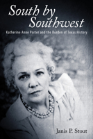 South by Southwest: Katherine Anne Porter and the Burden of Texas History 0817317821 Book Cover