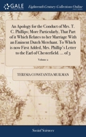 An apology for the conduct of Mrs. T. C. Phillips; more particularly, that part of it which relates to her marriage with an eminent Dutch merchant. To ... the Earl of Chesterfield. ... Volume 2 of 3 1140885499 Book Cover