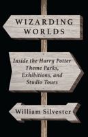 Wizarding Worlds: Inside the Harry Potter Theme Parks, Exhibitions, and Studio Tours 1683900901 Book Cover