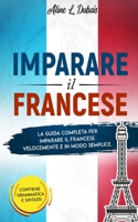 Imparare Il Francese: La guida completa per imparare il Francese velocemente e in modo semplice. Contiene grammatica e sintassi. B08Q6HT85T Book Cover