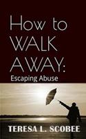How to Walk Away: Escaping Abuse 1522950621 Book Cover