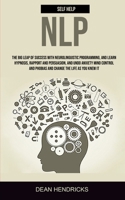 Self Help NLP: Take the Big Leap of Success With Neurolinguistic Programming, and Learn Hypnosis, Rapport and Persuasion, and Undo Anxiety Mind Control and Phobias and Change the Life as You Knew It 1989682367 Book Cover