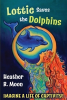 Lottie Saves the Dolphins: Imagine a life of captivity! (Lottie Lovall: International Investigator Book 2) 1999704347 Book Cover