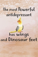 The Most Antidepressant Has Wings and Dinosaur Feet: 110 Pages 6x9 Personalized Customized Gift For Cockatiel Parrot Bird Owners and Lovers 1686937288 Book Cover