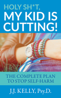 Holy Sh*t, My Kid is Cutting!: The Complete Plan to Stop Self-Harm 1683092457 Book Cover