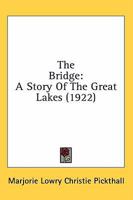 The Bridge a Story of the Great Lakes (Classic Reprint) 0548843058 Book Cover