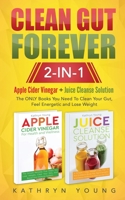 Detox and Cleanse 2-In-1 Value Bundle : Apple Cider Vinegar + Juice Cleanse Solution: the ONLY Box Set You Need to Clean Your Gut, Feel Energetic and Lose Weight 1952626021 Book Cover