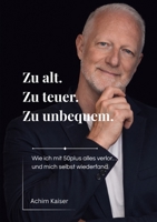 Zu alt. Zu teuer. Zu unbequem.: Wie ich mit 50plus alles verlor und mich selbst wiederfand 3696398969 Book Cover
