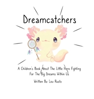 Dreamcatchers: A Children's Book about the Little Hero Fighting for the Big Dreams Within Us 1737784017 Book Cover