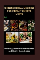 Chinese Herbal Medicine for Vibrant Senior living: Unveiling the Fountain of Wellness and Vitality through ages B0CVV2616S Book Cover