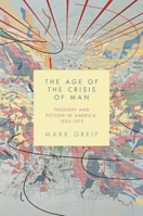 The Age of the Crisis of Man: Thought and Fiction in America, 1933-1973 069117329X Book Cover