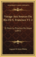 Voyage Aux Sources Du Rio De S. Francisco V1-2: Et Dans La Province De Goyaz 1160758557 Book Cover