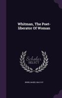 Whitman, The Poet-liberator Of Woman 1348182709 Book Cover