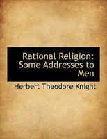 Rational Religion: Some Addresses to Men 0526907428 Book Cover