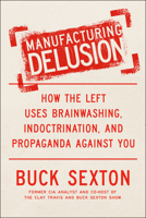 Manufacturing Delusion: How Brainwashing, Indoctrination, and Propaganda are Destroying America 0593716582 Book Cover