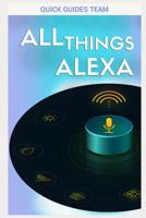 ALL THINGS ALEXA: Learn more about Alexa features 1731070950 Book Cover