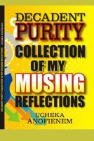 Decadent Purity: Collection of My Musing Reflections 1095349074 Book Cover