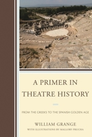 A Primer in Theatre History: From the Greeks to the Spanish Golden Age 0761860037 Book Cover
