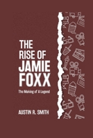 THE RISE OF JAMIE FOXX: The Making of a Legend B0FCXCD9DT Book Cover