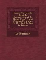 Histoire Universelle: Depuis Le Commencement Du Monde Jusqu' PR Sent Compos E En Anglais Par Une Soci T de Gens de Lettres 128814959X Book Cover