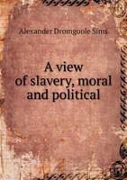 A View of Slavery, Moral and Political 5518558945 Book Cover