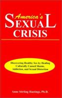 America's Sexual Crisis: Discovering Healthy Sex by Healing Culturally Caused Shame, Addiction, and Sexual Distortion 158741080X Book Cover