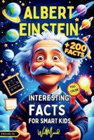 INTERESTING FACTS FOR SMART KIDS: Albert Einstein Illustrated Biography Collection: Discover the Fascinating Life of the Genius of Science with Over +200 Fun and Inspiring Facts for Kids Ages 7 to 12! B0DST3FWKH Book Cover